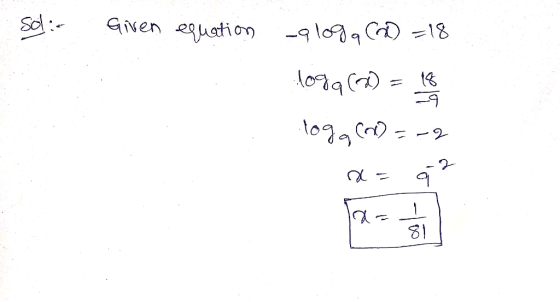 sol: Given equation aloga (0) =18 logg (%) = 18 logg (1) = -2 x=q2