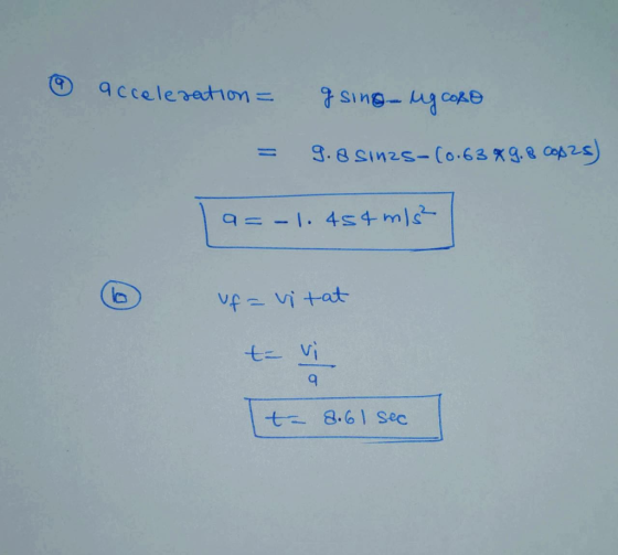 & acceleration = gsing ng CORO = 9.8 Sinzs-(0.63 % 9. 8 copas) a=-1.454 m/s² ufa vitat to vi ta 2.61 sec