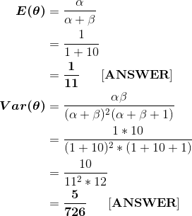 E(0) = +8 Var(@) = 1 + 10 [ANSWER] a 8 (a + b)2(a + 8 + 1) 1 * 10 (1 + 10)2 *(1 + 10 + 1) 10 112 * 12 5 726 ANSWER