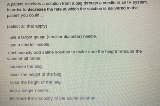 A patient receives a solution from a bag through a needle in an IV system. In order to decrease the rate at which the solutio