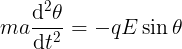 \large ma\frac{\mathrm{d^{2}} \theta }{\mathrm{d} t^{2}} = -qE\sin \theta