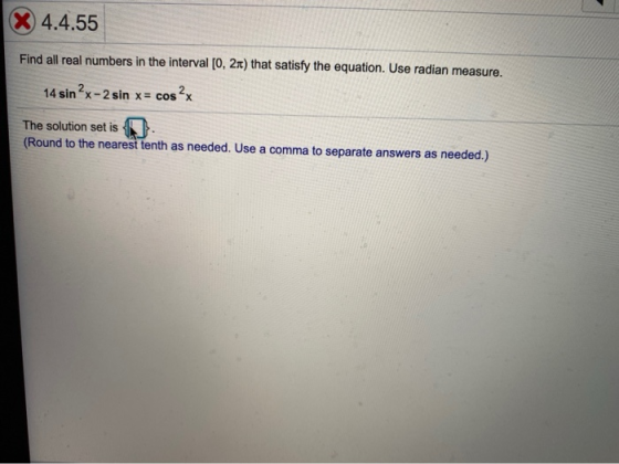 X 4.4.55 Find all real numbers in the interval [0, 21) that satisfy the equation. Use radian measure. 14 sin ?x-2 sin x = cos
