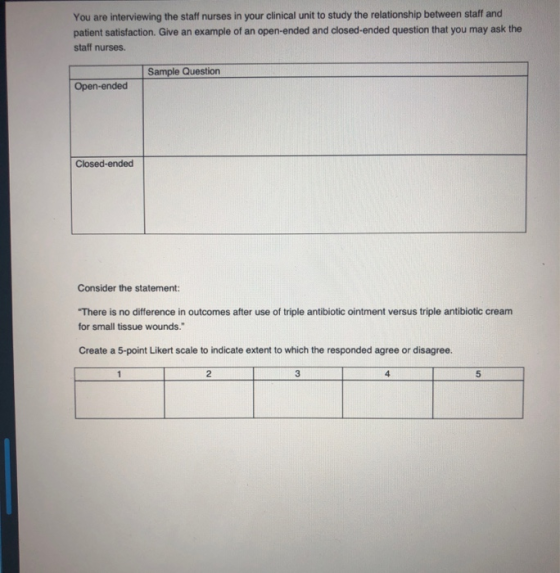 You are interviewing the staff nurses in your clinical unit to study the relationship between staff and patient satisfaction.