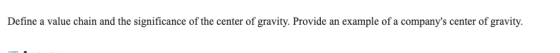 Define a value chain and the significance of the center of gravity. Provide an example of a companys center of gravity.