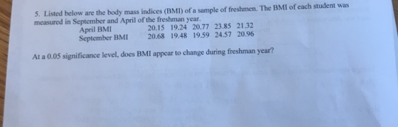 5. Listed below are the body mass indices (BMI) of a sample of freshmen. The BMI of each student was measured in September an