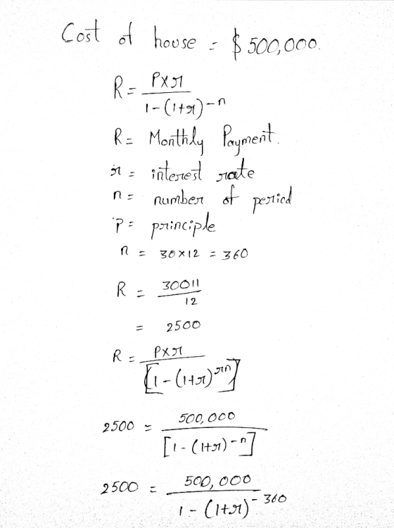 Cost of house - $ 500,000 R-PXM 1-(1491)-n R = Monthly Payment or interest rate R= number of peried :p= principle Rs 38x12 =