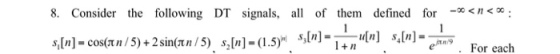8. Consider the following DT signals a of them defined fo00 5,[n]-cost n / 5) + 2 sin(π n / 5) s.[n] = (1.5) s[n]-mu[n] sLn]- #9 . For each