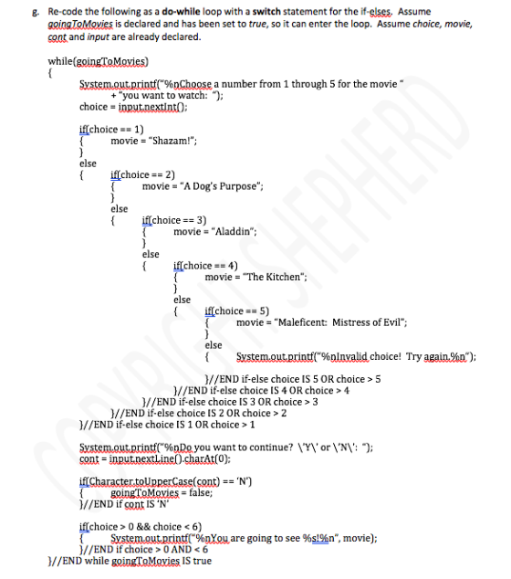 g. Re-code the following as a do-while loop with a switch statement for the if-elses, Assume goingToMovies is declared and ha