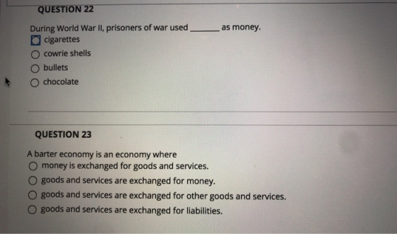QUESTION 22 as money. During World War II, prisoners of war used cigarettes O cowrie shells O bullets o chocolate QUESTION 23