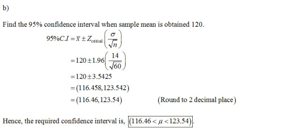 b) Find the 95% confidence interval when sample mean is obtained 120 95%C.1 = x ± Zertical 14 = 120 ±1.96 -120 +3.5425 -(116.