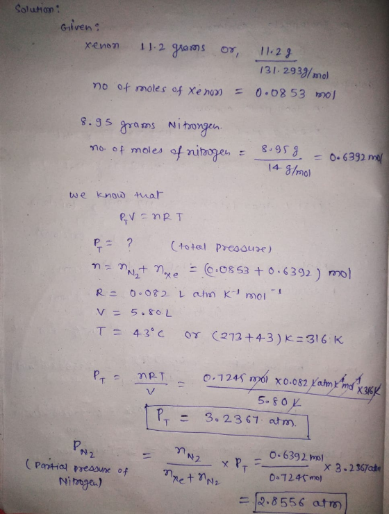 Solution : Given: xenon 11.2 grams or 11.2g 131. 2933/mol no of moles of Xe non = 0.08 53 mol 8. 95 grams Nitsongen. mo. of m