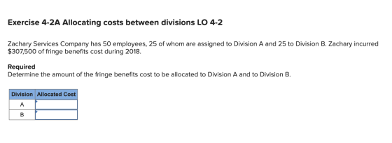 Exercise 4-2A Allocating costs between divisions LO 4-2 Zachary Services Company has 50 employees, 25 of whom are assigned to