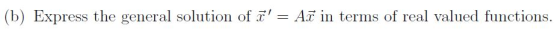 (b) Express the general solution of t = Az in terms of real valued functions.