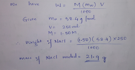 We have W = M (mw) v 1000 Given mo=58.49 (mil. VF 250ml M = 1.50M. . Weight of Nach = (1.50) (58.4) x 250 1000 mass of Nach n