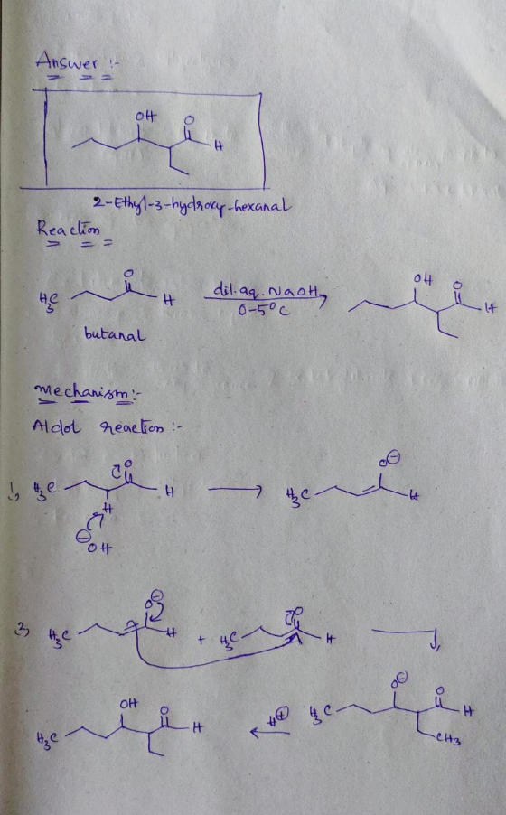Answer: 2- Ethyl-3-hydroxy-hexanal Reaction - = = = dil.ag. NaoH. 0-50 c butanal mechanism: Aldol reaction:- 3 He OH aute CH3