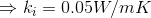 \Rightarrow k_{i} = 0.05 W/m K