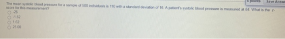 points The mean systolic blood pressure for a sample of 500 individuals is 110 with a standard deviation of 16. A patients s