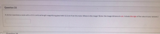 Question 33 A doctor examines a mole with a 15.5 cm focal length magnifying glass held 12.2 cm from the male Wheels the image