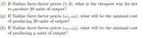 (f) If Nadine faces factor prices (1,3), what is the cheapest way for her to produce 20 units of output? (g) If Nadine faces