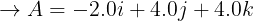 \large \overset{}{\rightarrow}A=-2.0i+4.0j+4.0k