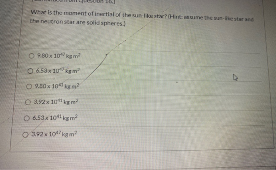 16.) What is the moment of inertial of the sun-like star? (Hint: assume the sun-like star and the neutron star are solid sphe