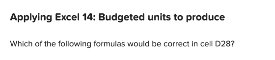 Applying Excel 14: Budgeted units to produce Which of the following formulas would be correct in cell D28?