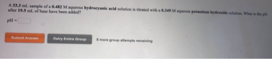 A 33.3 mL sample of a 0.482 M aqueous hydrocyanic acid solution is titrated with a 0.349 M aqueous potassium hydroxide soluti