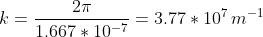 k=\frac{2\pi}{1.667*10^{-7}}=3.77*10^7\,m^{-1}