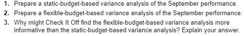 1. Prepare a static-budget-based variance analysis of the September performance. 2. Prepare a flexible-budget-based variance