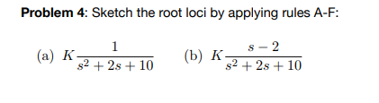 Problem 4: Sketch the root loci by applying rules A-F: 9 (b) K2 +2s +10 a) A