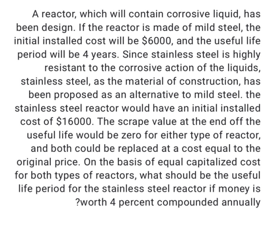 A reactor, which will contain corrosive liquid, has been design. If the reactor is made of mild steel, the initial installed
