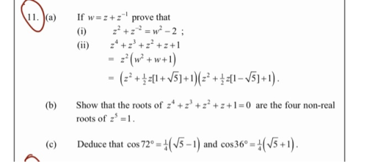 11. (a) Gi) If w=z+z- prove that (i) z2 + z 2 = w2 -2 ; 24 +2° + z²+z+1 = z2 (W2 + w+1) = (z? +[1+V5]+1)(22 +[1–V5]+1). (b)