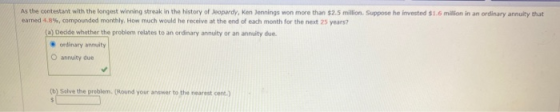 As the contestant with the longest winning streak in the history of ropardy, Ken Jennings won more than $2.5 million. Suppose