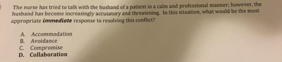 The nurse has tried to talk with the husband of a patient in a calm and professional manner; however, the husband has become