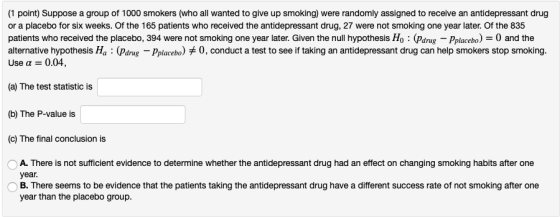 (1 point) Suppose a group of 1000 smokers (who all wanted to give up smoking) were randomly assigned to receive an antidepres