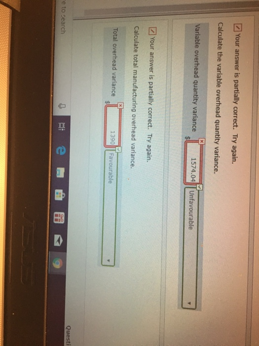 Your answer is partially correct. Try again. Calculate the variable overhead quantity variance. Variable overhead quantity va