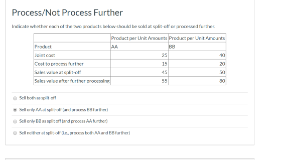 Process/Not Process Further Indicate whether each of the two products below should be sold at split-off or processed further.