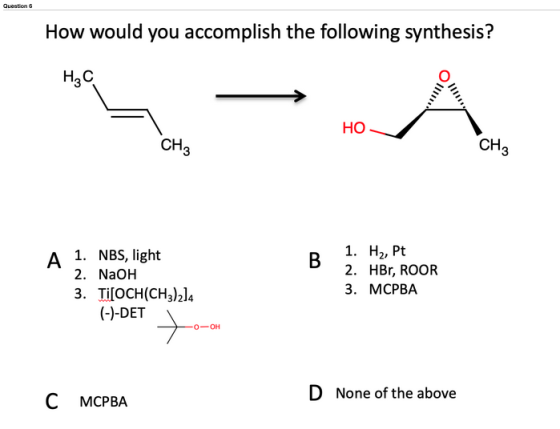 Question 6 How would you accomplish the following synthesis? HC HO CH. A 1. NBS, light 2. NaOH 3. Ti[OCH(CH3)214 (-)-DET to-o