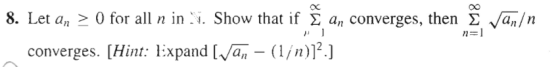8. Let an > 0 for all n in 1. Show that if an converges, then Ĉ vanın converges. [Hint: Expand [van - (1/n)]2.) N =