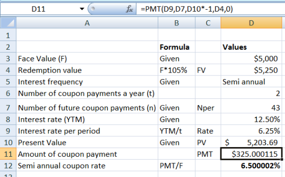 D11 F =PMT(D9,D7,D10*-1,D4,0) в с D 1 Values $5,000 $5,250 Semi annual FV Formula 3 Face Value (F) Given 4 Redemption value F