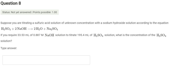 Question 8 Status: Not yet answered Points possible: 1.00 Suppose you are titrating a sulfuric acid solution of unknown conce