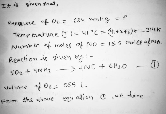 It is given that, Pressure af O2 = 684 mmHg =P Temperature (T) = 41°C = (91+273) K = 314K Number of moles of No = 15,5 moles