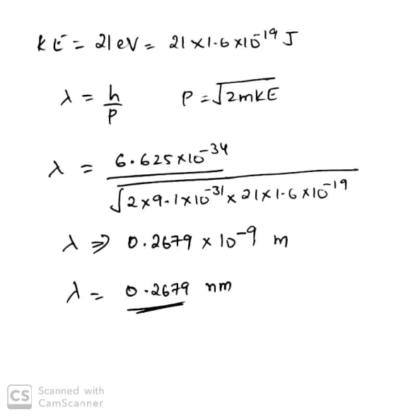 KE=21ev = 21x1-6x15 195 P=J2mKE x = 6.625x1634 [2x9.1/10.3x21x1-681619 x 0.2679 x 10-9 m d- 0.2679 nm Scanned with CamScanner