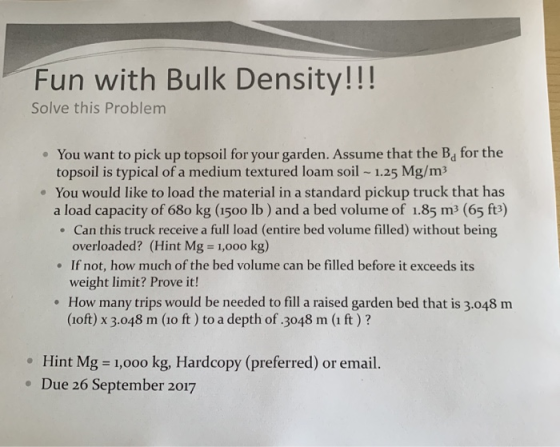 Fun with Bulk Density!!! Solve this problem • You want to pick up topsoil for your garden. Assume that the B, for the topsoil