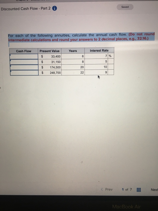 Saved Discounted Cash Flow - Part 2 For each of the following annuities, calculate the annual cash flow. (Do not round interm
