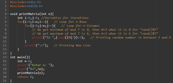 1 #include<stdio.h> #include<stdlib.h> 4 void printMatrix(int n){ int i=0,j=0; //Variables for iterations for(i=0;i<n;i++){ /