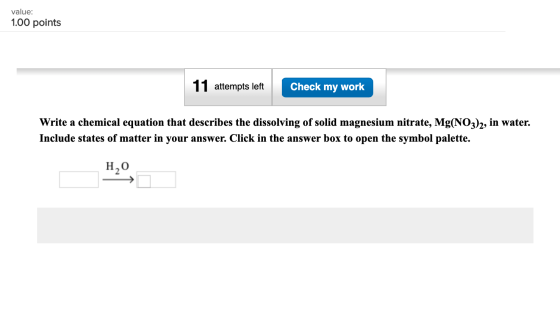 value: 1.00 points 11 attempts left Check my work Write a chemical equation that describes the dissolving of solid magnesium