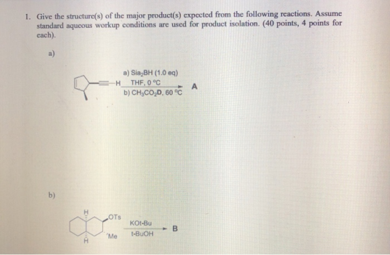 1. Give the structure(s) of the major product(s) expected from the following reactions. Assume standard aqueous workup condit