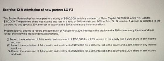 Exercise 12-9 Ad mission of new partner LO P3 The Struter Partnership has total partners equity of $600,000, which is made u