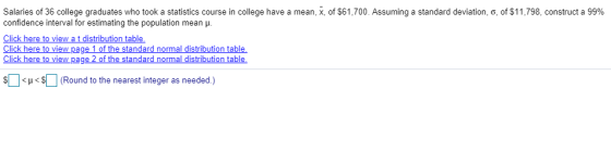 Salaries of 36 college graduates who took a statistics course in college have a mean, X, of $61,700. Assuming a standard devi